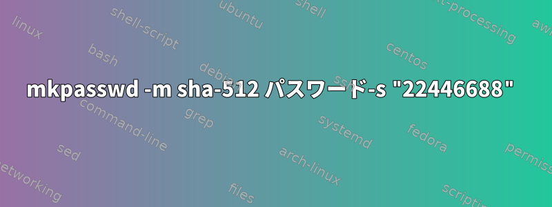 mkpasswd -m sha-512 パスワード-s "22446688"