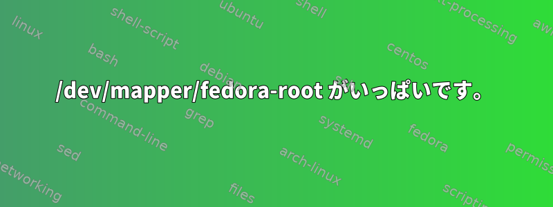 /dev/mapper/fedora-root がいっぱいです。