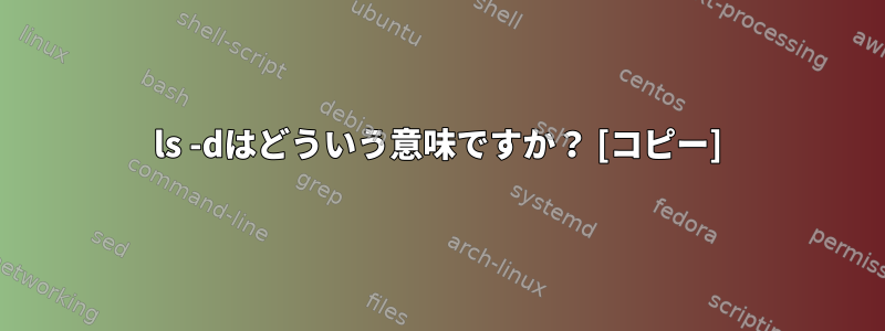 ls -dはどういう意味ですか？ [コピー]