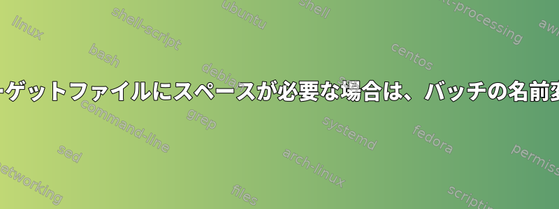 ターゲットファイルにスペースが必要な場合は、バッチの名前変更