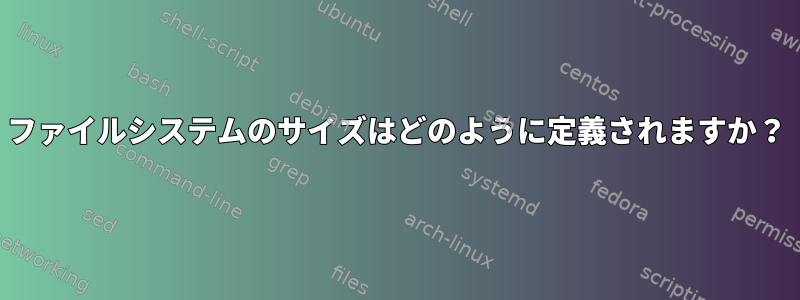 ファイルシステムのサイズはどのように定義されますか？