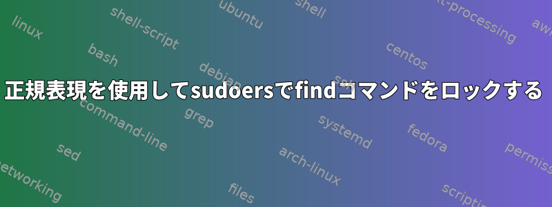 正規表現を使用してsudoersでfindコマンドをロックする