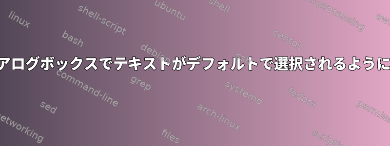 ダイアログボックスでテキストがデフォルトで選択されるように設定