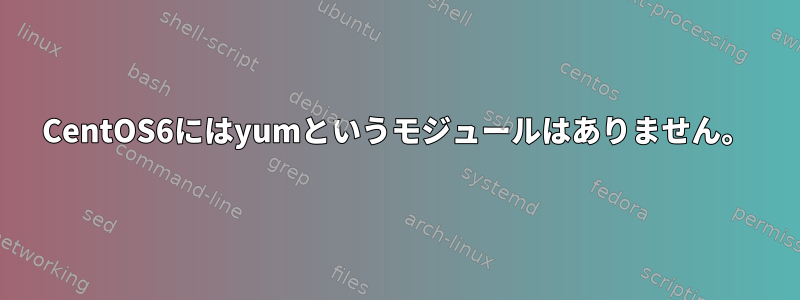 CentOS6にはyumというモジュールはありません。