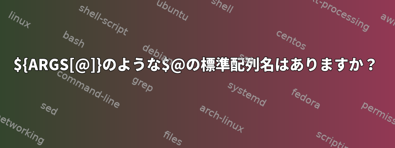 ${ARGS[@]}のような$@の標準配列名はありますか？