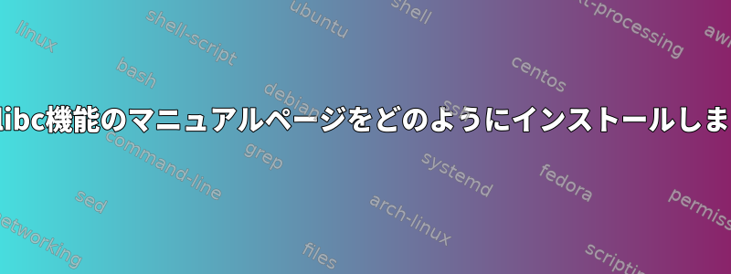 特定のlibc機能のマニュアルページをどのようにインストールしますか？