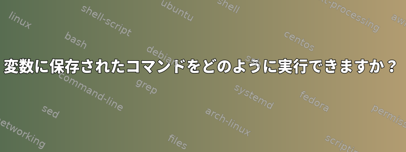 変数に保存されたコマンドをどのように実行できますか？