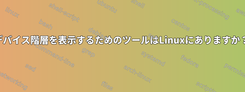 デバイス階層を表示するためのツールはLinuxにありますか？