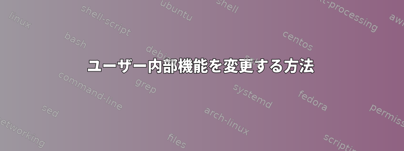 ユーザー内部機能を変更する方法