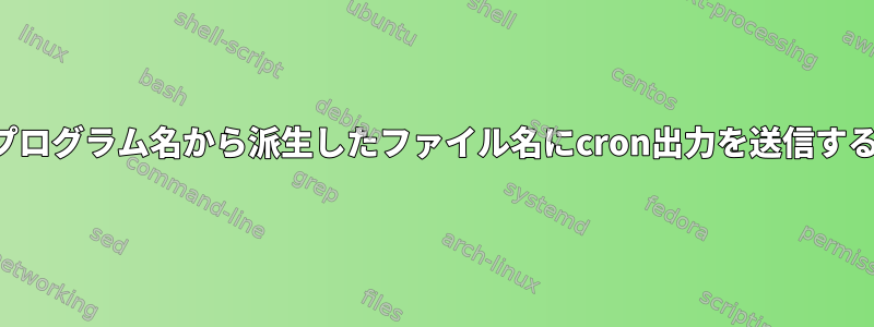 プログラム名から派生したファイル名にcron出力を送信する