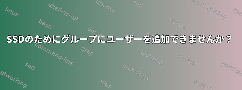 SSDのためにグループにユーザーを追加できませんか？