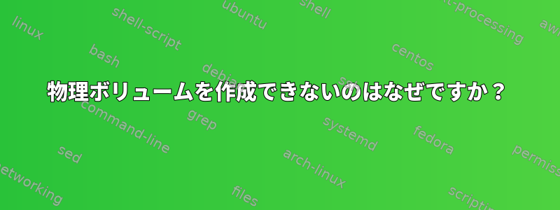 物理ボリュームを作成できないのはなぜですか？