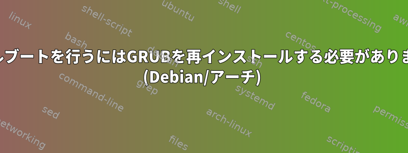 デュアルブートを行うにはGRUBを再インストールする必要がありますか？ (Debian/アーチ)