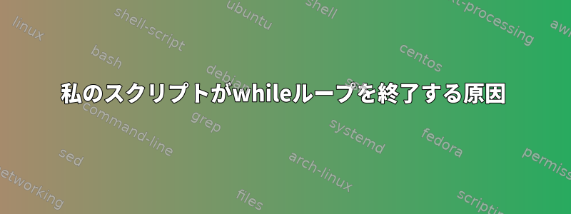 私のスクリプトがwhileループを終了する原因