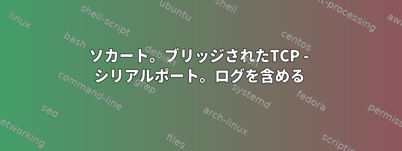 ソカート。ブリッジされたTCP - シリアルポート。ログを含める