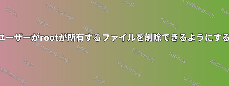 ユーザーがrootが所有するファイルを削除できるようにする