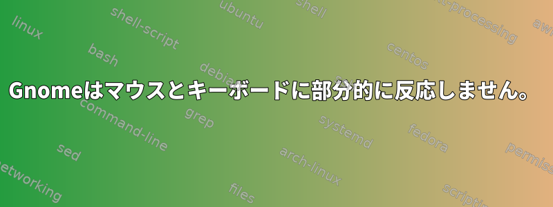 Gnomeはマウスとキーボードに部分的に反応しません。