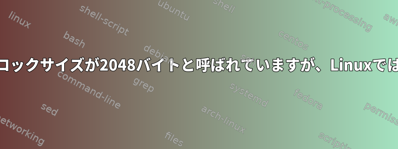 警告：ドライバ記述子には物理ブロックサイズが2048バイトと呼ばれていますが、Linuxでは512バイトと表示されています。