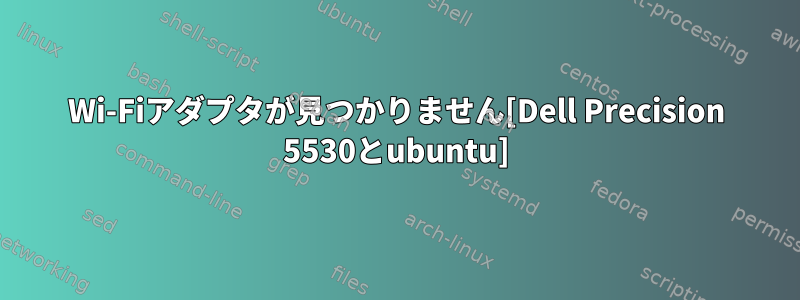 Wi-Fiアダプタが見つかりません[Dell Precision 5530とubuntu]