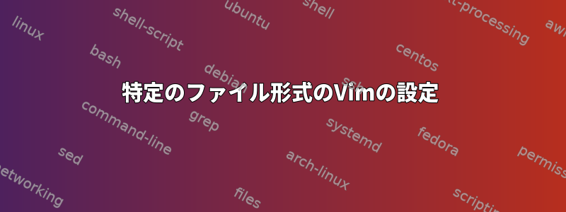 特定のファイル形式のVimの設定