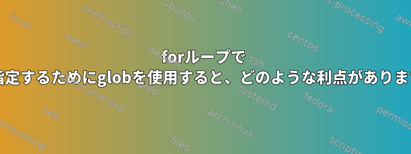 forループで './'を指定するためにglobを使用すると、どのような利点がありますか？