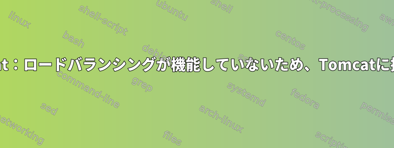 Apache、Tomcat：ロードバランシングが機能していないため、Tomcatに接続できません。