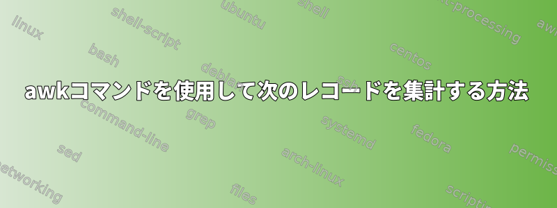 awkコマンドを使用して次のレコードを集計する方法