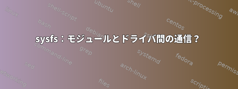 sysfs：モジュールとドライバ間の通信？