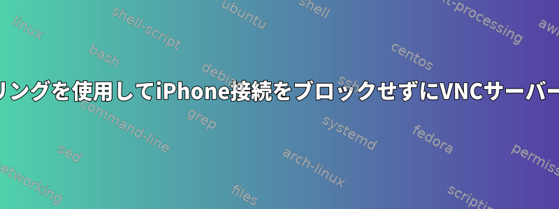 SSHトンネリングを使用してiPhone接続をブロックせずにVNCサーバーを保護する