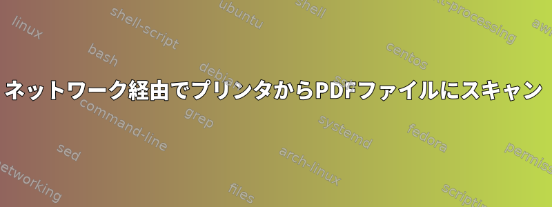 ネットワーク経由でプリンタからPDFファイルにスキャン