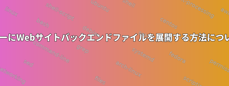 gitリポジトリからWebサーバーにWebサイトバックエンドファイルを展開する方法についてのアドバイスが必要です。