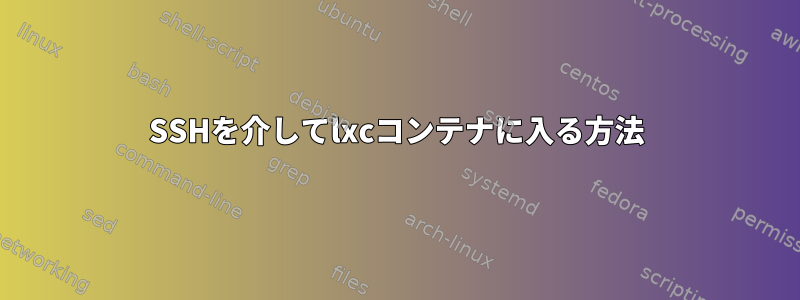 SSHを介してlxcコンテナに入る方法