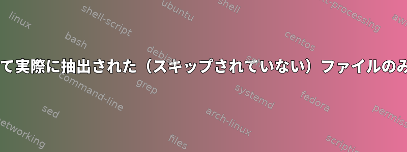 tarを使用して実際に抽出された（スキップされていない）ファイルのみを表示する