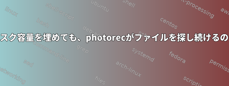 rootで空きディスク容量を埋めても、photorecがファイルを探し続けるのはなぜですか？