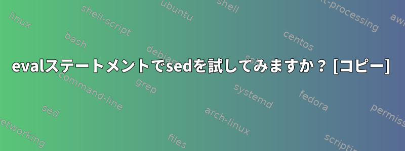 evalステートメントでsedを試してみますか？ [コピー]