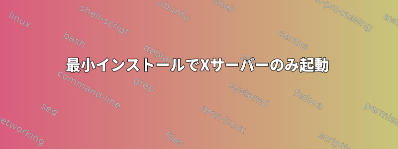 最小インストールでXサーバーのみ起動