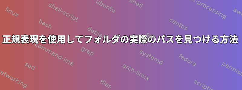 正規表現を使用してフォルダの実際のパスを見つける方法