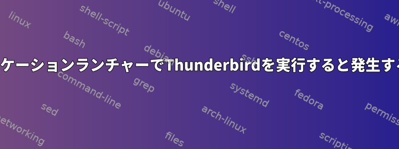 アプリケーションランチャーでThunderbirdを実行すると発生する問題