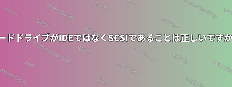 ハードドライブがIDEではなくSCSIであることは正しいですか？