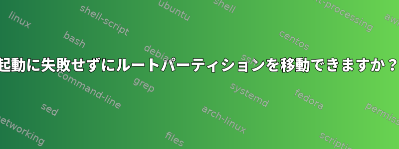 起動に失敗せずにルートパーティションを移動できますか？