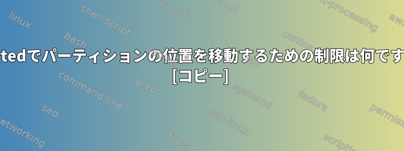 gpartedでパーティションの位置を移動するための制限は何ですか？ [コピー]