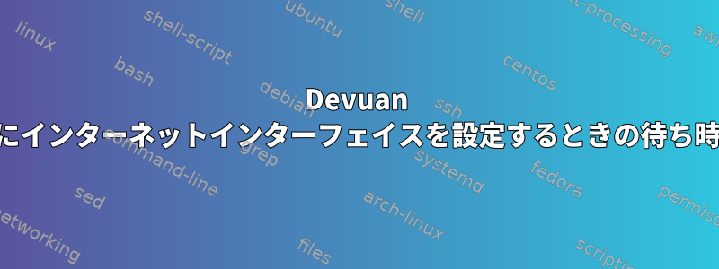 Devuan ...起動中にインターネットインターフェイスを設定するときの待ち時間の短縮