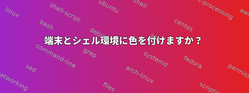 端末とシェル環境に色を付けますか？