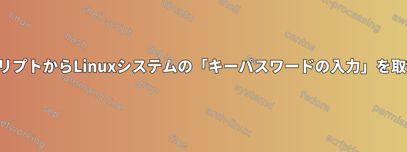 シェルスクリプトからLinuxシステムの「キーパスワードの入力」を取得します。