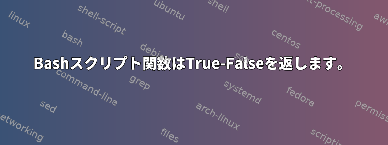 Bashスクリプト関数はTrue-Falseを返します。