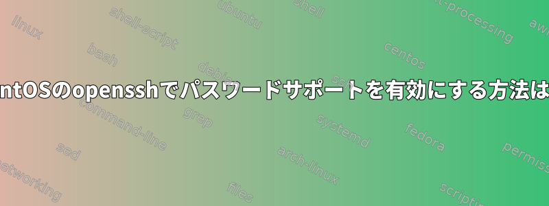 CentOSのopensshでパスワードサポートを有効にする方法は？