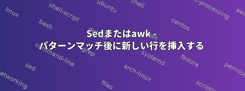 Sedまたはawk - パターンマッチ後に新しい行を挿入する