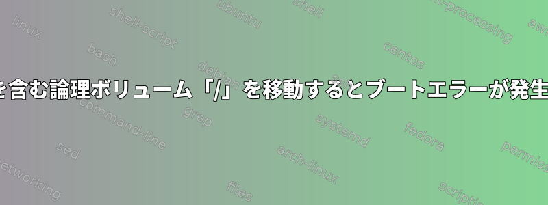 「/boot」を含む論理ボリューム「/」を移動するとブートエラーが発生しますか？