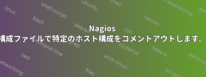 Nagios 構成ファイルで特定のホスト構成をコメントアウトします。