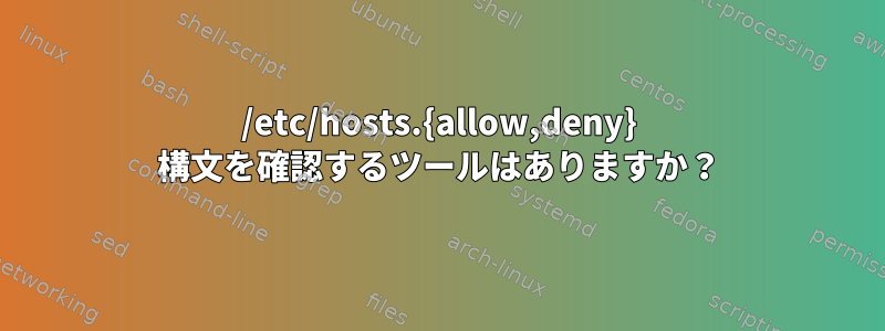 /etc/hosts.{allow,deny} 構文を確認するツールはありますか？